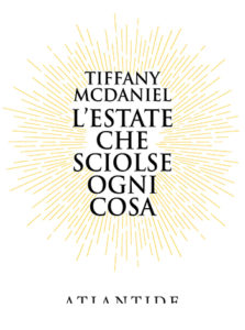 La copertina del romanzo "L'estate che sciolse ogni cosa" di Tiffany McDaniel, edito da Atlantide Edizioni